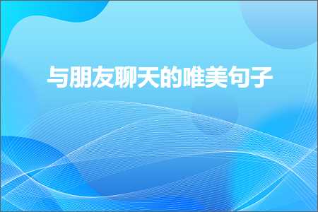 与朋友聊天的唯美句子（文案167条）